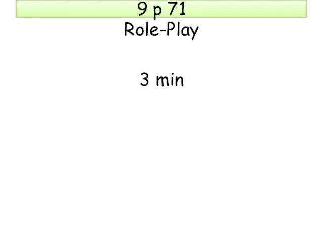 9 p 71 Role-Play 3 min