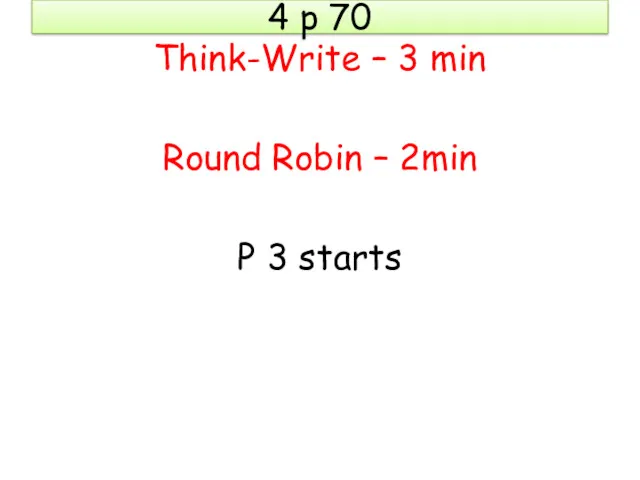 4 p 70 Think-Write – 3 min Round Robin – 2min P 3 starts