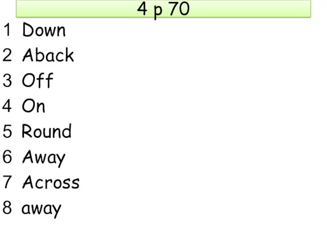 4 p 70 Down Aback Off On Round Away Across away
