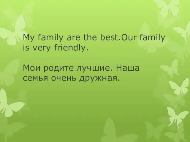 My family are the best.Our family is very friendly. Мои родите лучшие. Наша семья очень дружная.