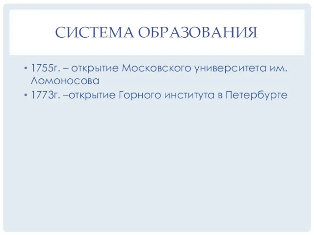 1755г. – открытие Московского университета им. Ломоносова 1773г. –открытие Горного института в Петербурге СИСТЕМА ОБРАЗОВАНИЯ