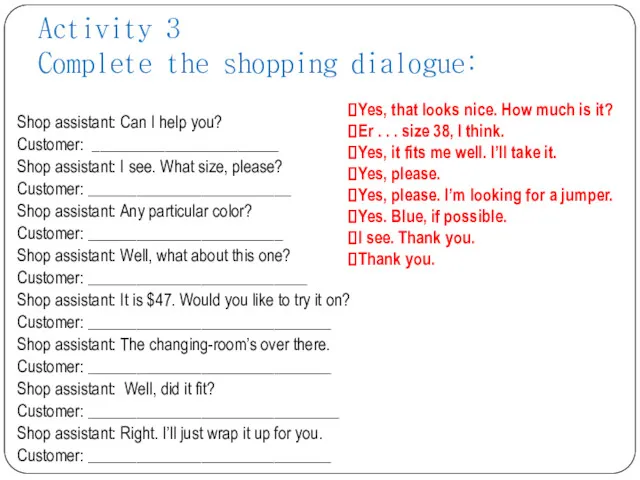 Activity 3 Complete the shopping dialogue: Shop assistant: Can I help you? Customer: