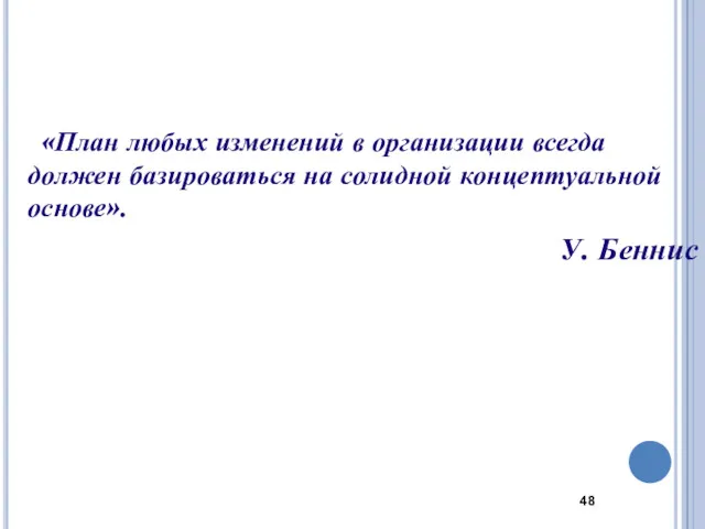 «План любых изменений в организации всегда должен базироваться на солидной концептуальной основе». У. Беннис