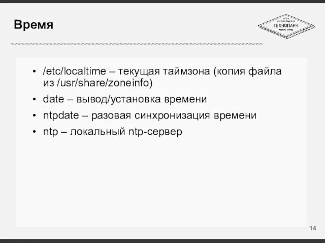 Время /etc/localtime – текущая таймзона (копия файла из /usr/share/zoneinfo) date