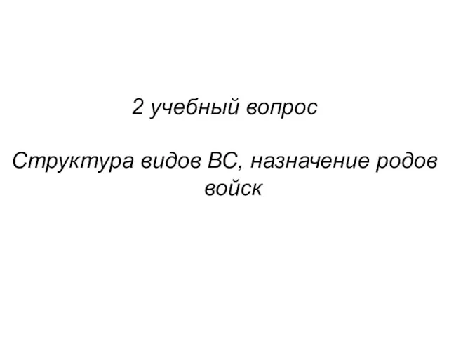 2 учебный вопрос Структура видов ВС, назначение родов войск