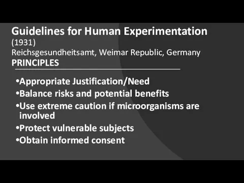Guidelines for Human Experimentation (1931) Reichsgesundheitsamt, Weimar Republic, Germany PRINCIPLES Appropriate Justification/Need Balance