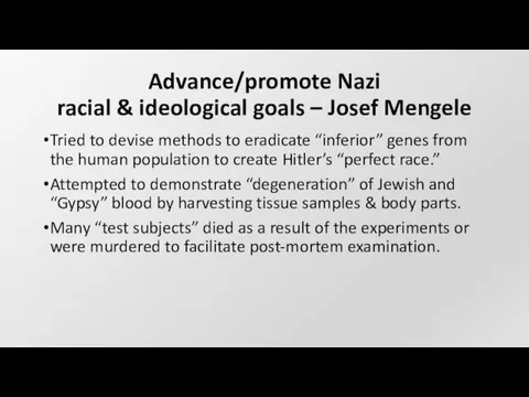 Advance/promote Nazi racial & ideological goals – Josef Mengele Tried to devise methods