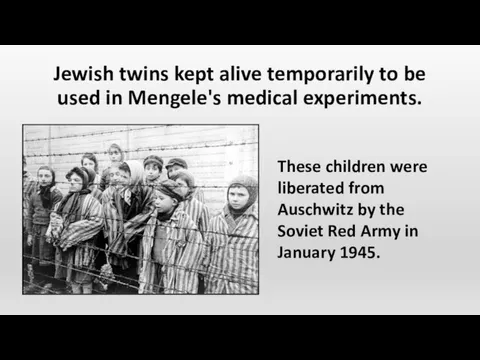 Jewish twins kept alive temporarily to be used in Mengele's medical experiments. These