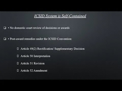 ICSID System is Self-Contained • No domestic court review of