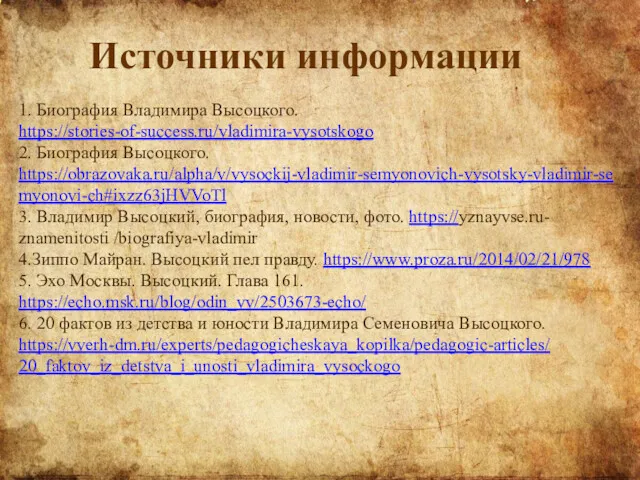 Источники информации 1. Биография Владимира Высоцкого. https://stories-of-success.ru/vladimira-vysotskogo 2. Биография Высоцкого.