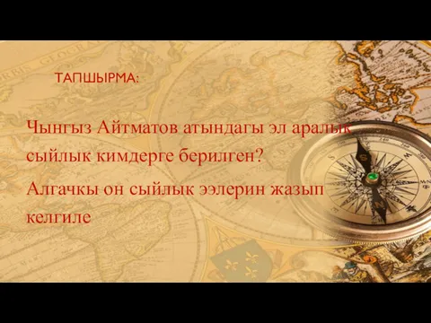 ТАПШЫРМА: Чынгыз Айтматов атындагы эл аралык сыйлык кимдерге берилген? Алгачкы он сыйлык ээлерин жазып келгиле