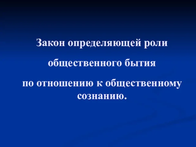 Закон определяющей роли общественного бытия по отношению к общественному сознанию.