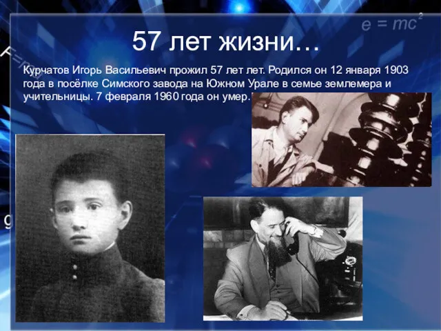 57 лет жизни… Курчатов Игорь Васильевич прожил 57 лет лет.