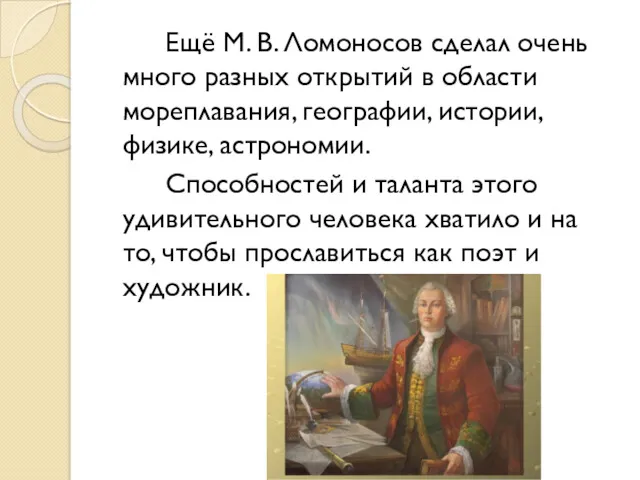 Ещё М. В. Ломоносов сделал очень много разных открытий в области мореплавания, географии,