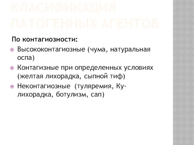 КЛАСИФИКАЦИЯ ПАТОГЕННЫХ АГЕНТОВ По контагиозности: Высококонтагиозные (чума, натуральная оспа) Контагизные