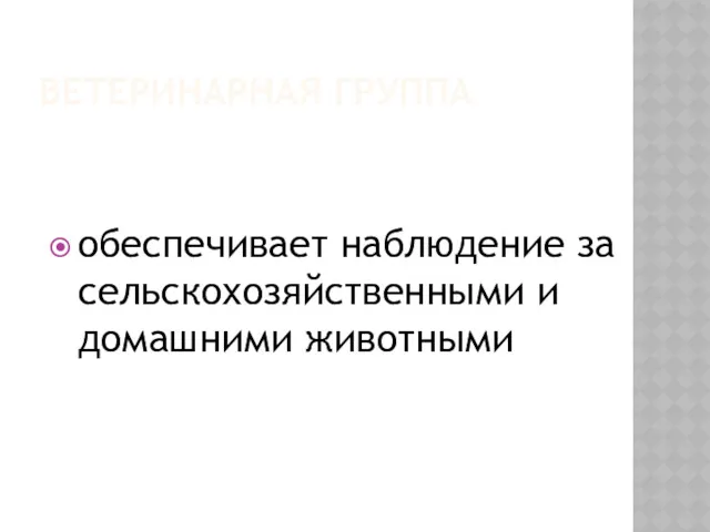 ВЕТЕРИНАРНАЯ ГРУППА обеспечивает наблюдение за сельскохозяйственными и домашними животными