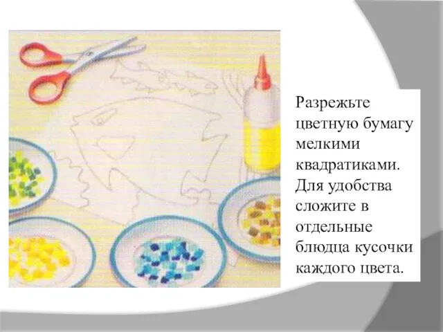 Разрежьте цветную бумагу мелкими квадратиками. Для удобства сложите в отдельные блюдца кусочки каждого цвета.