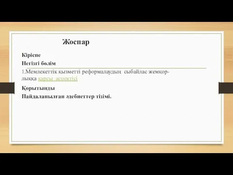 Жоспар Кіріспе Негізгі бөлім 1.Мемлекеттік қызметті реформалаудың сыбайлас жемқор- лыққа қарсы аспектісі Қорытынды Пайдаланылған әдебиеттер тізімі.