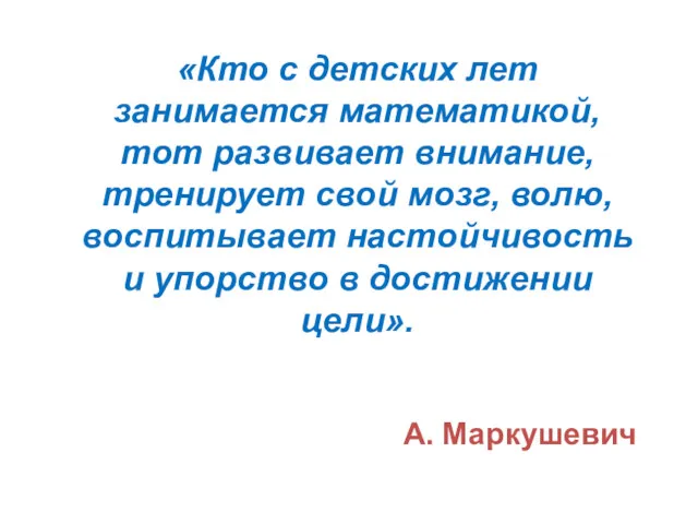 «Кто с детских лет занимается математикой, тот развивает внимание, тренирует