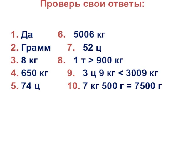 Проверь свои ответы: 1. Да 6. 5006 кг 2. Грамм