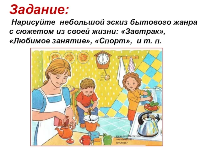 Задание: Нарисуйте небольшой эскиз бытового жанра с сюжетом из своей