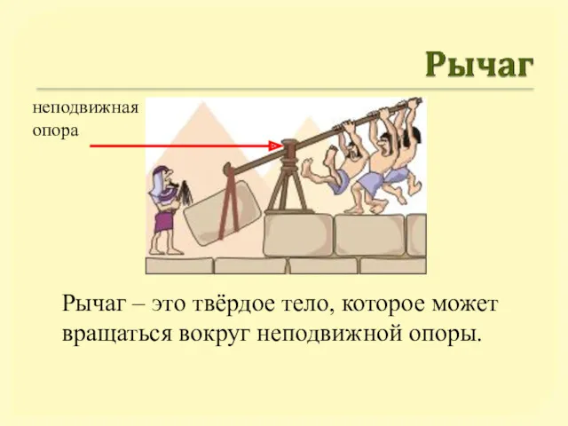 Рычаг – это твёрдое тело, которое может вращаться вокруг неподвижной опоры.