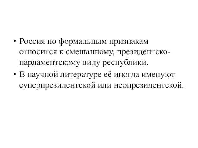 Россия по формальным признакам относится к смешанному, президентско-парламентскому виду республики.