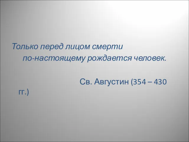 Только перед лицом смерти по-настоящему рождается человек. Св. Августин (354 – 430 гг.)