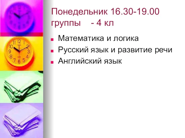 Понедельник 16.30-19.00 группы - 4 кл Математика и логика Русский язык и развитие речи Английский язык