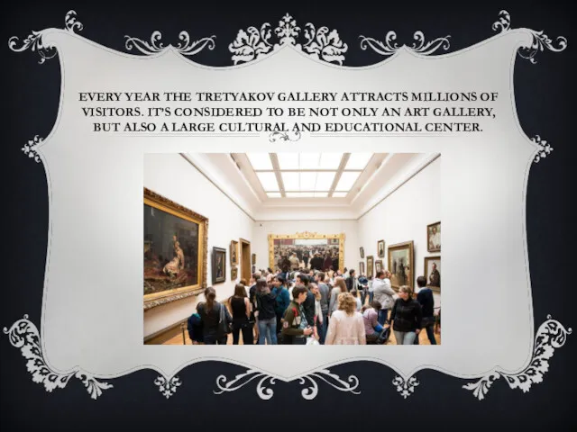EVERY YEAR THE TRETYAKOV GALLERY ATTRACTS MILLIONS OF VISITORS. IT’S CONSIDERED TO BE