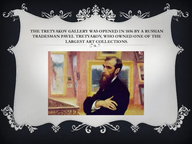 THE TRETYAKOV GALLERY WAS OPENED IN 1856 BY A RUSSIAN TRADESMAN PAVEL TRETYAKOV,