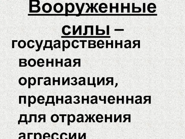 Вооруженные силы – государственная военная организация, предназначенная для отражения агрессии