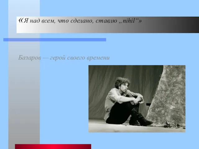 «Я над всем, что сделано, ставлю „nihil“» Базаров — герой своего времени