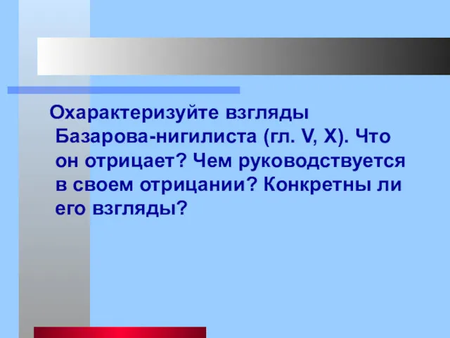 Охарактеризуйте взгляды Базарова-нигилиста (гл. V, X). Что он отрицает? Чем