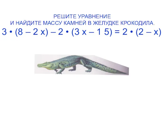 РЕШИТЕ УРАВНЕНИЕ И НАЙДИТЕ МАССУ КАМНЕЙ В ЖЕЛУДКЕ КРОКОДИЛА. 3