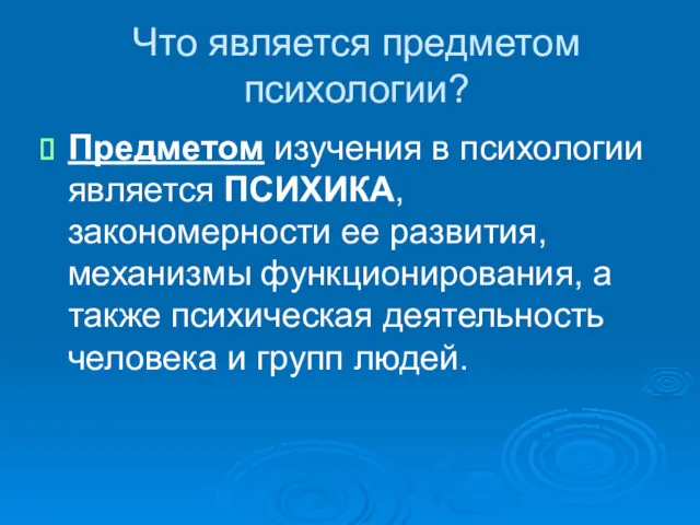 Что является предметом психологии? Предметом изучения в психологии является ПСИХИКА,