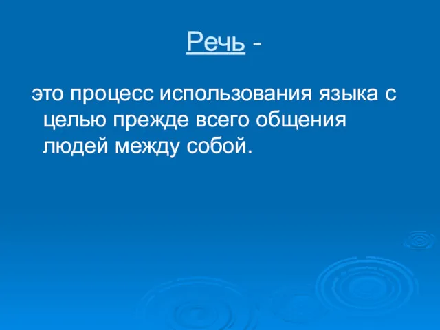 Речь - это процесс использования языка с целью прежде всего общения людей между собой.