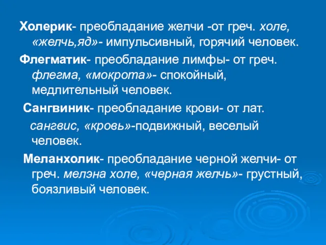 Холерик- преобладание желчи -от греч. холе, «желчь,яд»- импульсивный, горячий человек.