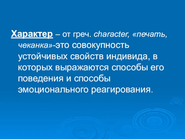 Характер – от греч. character, «печать, чеканка»-это совокупность устойчивых свойств