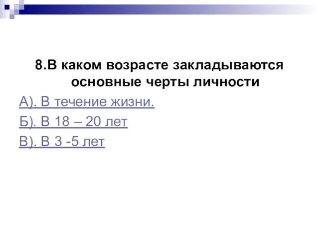 8.В каком возрасте закладываются основные черты личности А). В течение жизни. Б). В