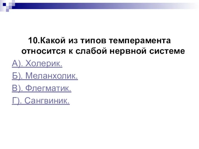 10.Какой из типов темперамента относится к слабой нервной системе А). Холерик. Б). Меланхолик.