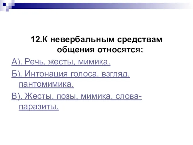 12.К невербальным средствам общения относятся: А). Речь, жесты, мимика. Б). Интонация голоса, взгляд,