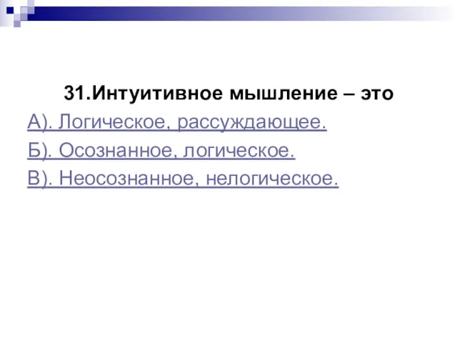 31.Интуитивное мышление – это А). Логическое, рассуждающее. Б). Осознанное, логическое. В). Неосознанное, нелогическое.