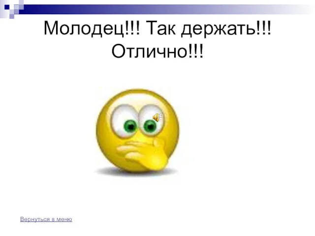 Молодец!!! Так держать!!! Отлично!!! Вернуться в меню