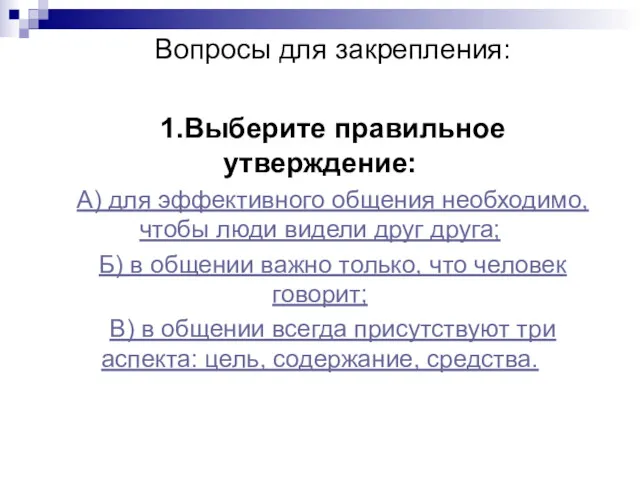 Вопросы для закрепления: 1.Выберите правильное утверждение: А) для эффективного общения