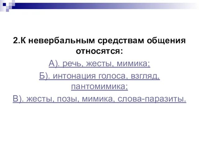 2.К невербальным средствам общения относятся: А). речь, жесты, мимика; Б). интонация голоса, взгляд,