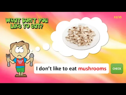 NEXT CHECK I don’t like to eat mushrooms 11/15