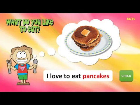 NEXT CHECK I love to eat pancakes 14/15