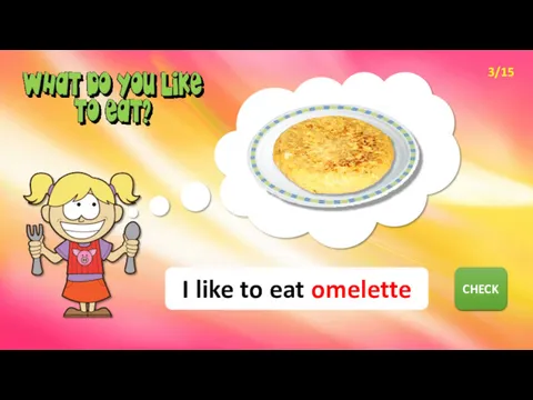 NEXT CHECK I like to eat omelette 3/15