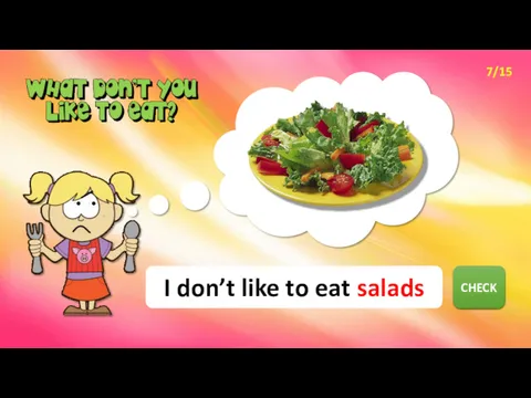 NEXT CHECK I don’t like to eat salads 7/15